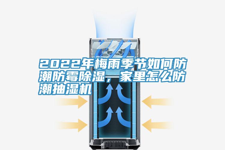 2022年梅雨季節(jié)如何防潮防霉除濕，家里怎么防潮抽濕機(jī)