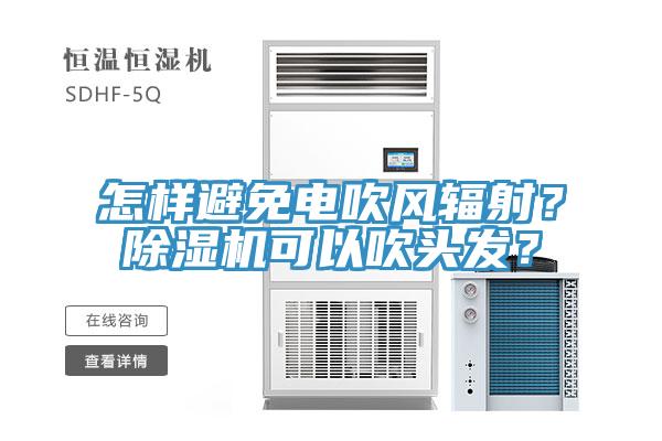 怎樣避免電吹風(fēng)輻射？除濕機(jī)可以吹頭發(fā)？