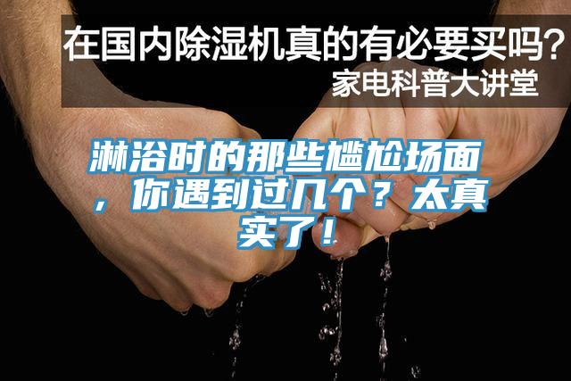 淋浴時的那些尷尬場面，你遇到過幾個？太真實了！