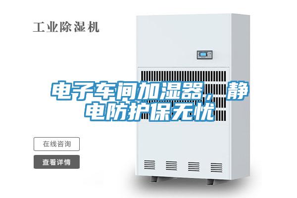 電子車間加濕器，靜電防護(hù)保無憂