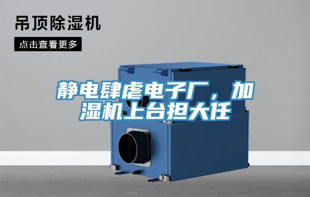 靜電肆虐電子廠，加濕機(jī)上臺擔(dān)大任