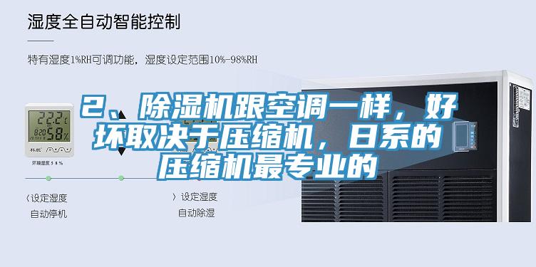 2、除濕機跟空調(diào)一樣，好壞取決于壓縮機，日系的壓縮機最專業(yè)的