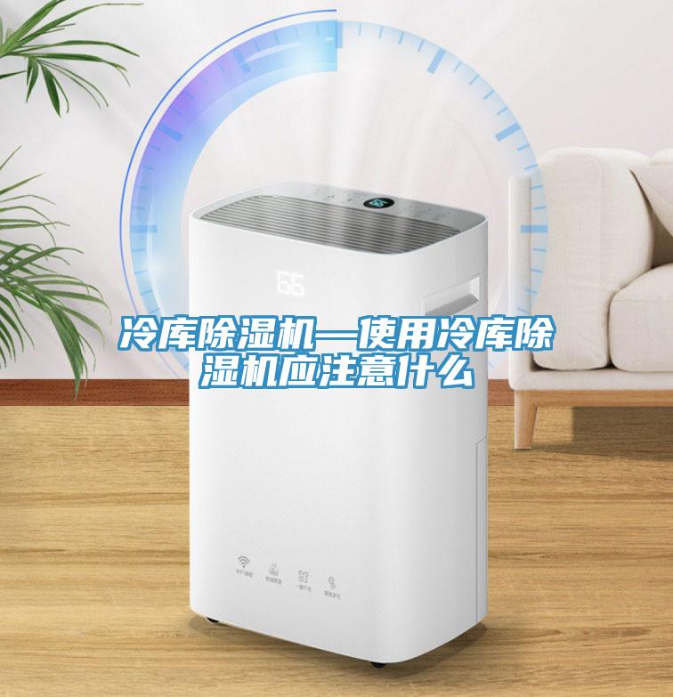 冷庫除濕機—使用冷庫除濕機應注意什么