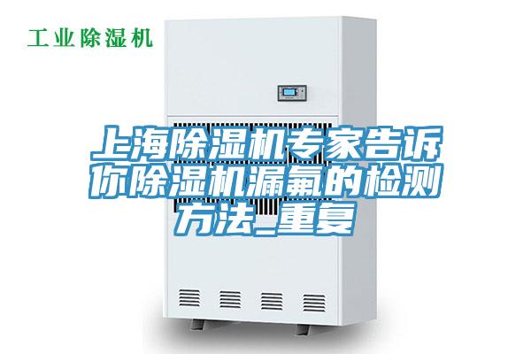 上海除濕機(jī)專家告訴你除濕機(jī)漏氟的檢測(cè)方法_重復(fù)