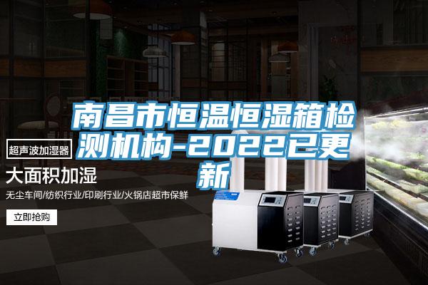 南昌市恒溫恒濕箱檢測機(jī)構(gòu)-2022已更新