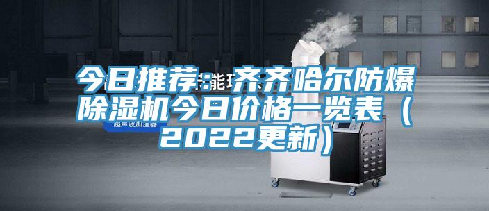 今日推薦：齊齊哈爾防爆除濕機(jī)今日價格一覽表（2022更新）