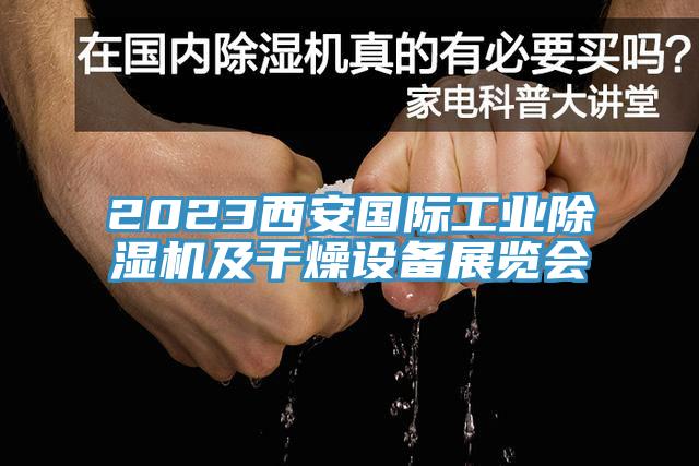 2023西安國際工業(yè)除濕機(jī)及干燥設(shè)備展覽會(huì)