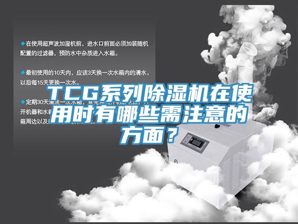 TCG系列除濕機(jī)在使用時(shí)有哪些需注意的方面？