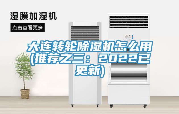 大連轉(zhuǎn)輪除濕機怎么用(推薦之三：2022已更新)