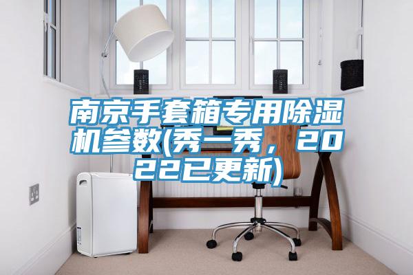 南京手套箱專用除濕機(jī)參數(shù)(秀一秀，2022已更新)