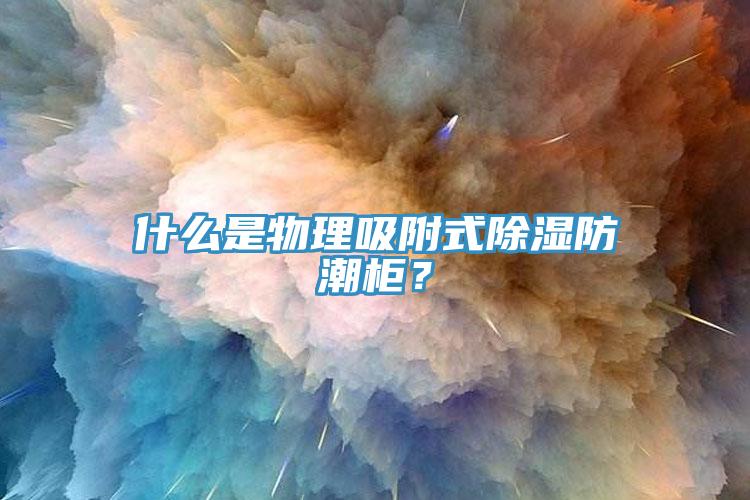 什么是物理吸附式除濕防潮柜？