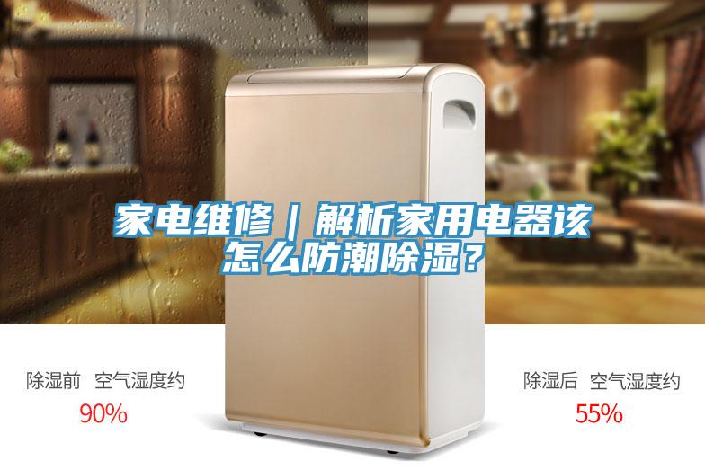 家電維修｜解析家用電器該怎么防潮除濕？