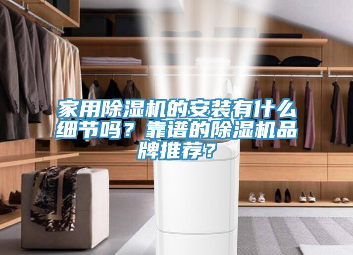 家用除濕機的安裝有什么細節(jié)嗎？靠譜的除濕機品牌推薦？