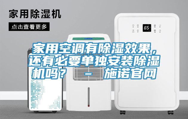 家用空調(diào)有除濕效果，還有必要單獨(dú)安裝除濕機(jī)嗎？ – 施諾官網(wǎng)