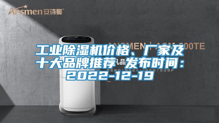 工業(yè)除濕機價格、廠家及十大品牌推薦 發(fā)布時間：2022-12-19