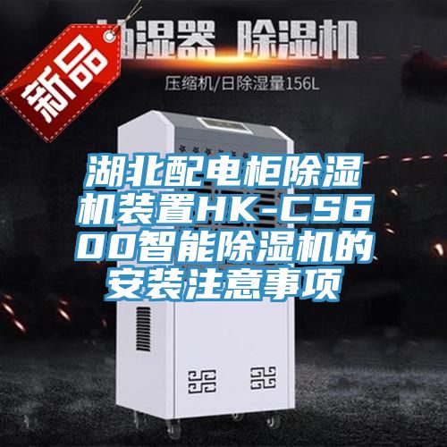 湖北配電柜除濕機(jī)裝置HK-CS600智能除濕機(jī)的安裝注意事項