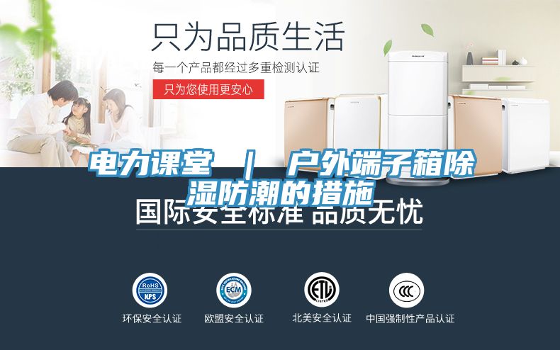 電力課堂 ｜ 戶外端子箱除濕防潮的措施