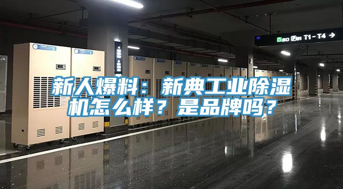 新人爆料：新典工業(yè)除濕機怎么樣？是品牌嗎？