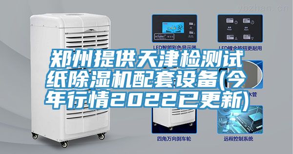 鄭州提供天津檢測試紙除濕機(jī)配套設(shè)備(今年行情2022已更新)