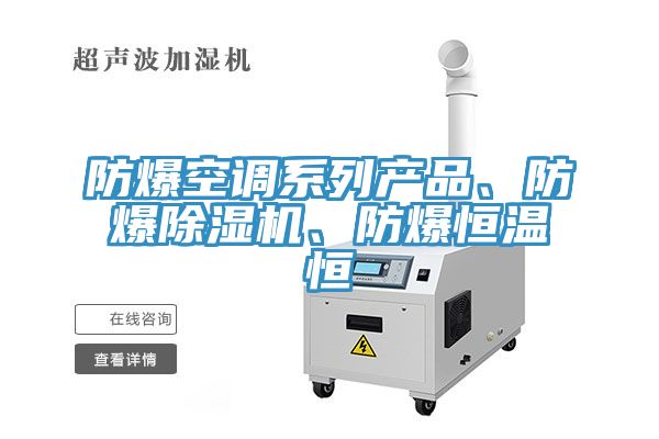 防爆空調(diào)系列產(chǎn)品、防爆除濕機(jī)、防爆恒溫恒