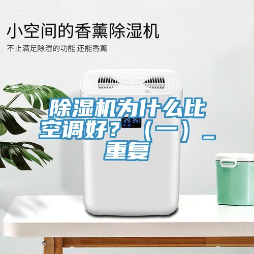 除濕機為什么比空調(diào)好？（一）_重復(fù)