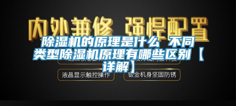 除濕機(jī)的原理是什么 不同類型除濕機(jī)原理有哪些區(qū)別【詳解】